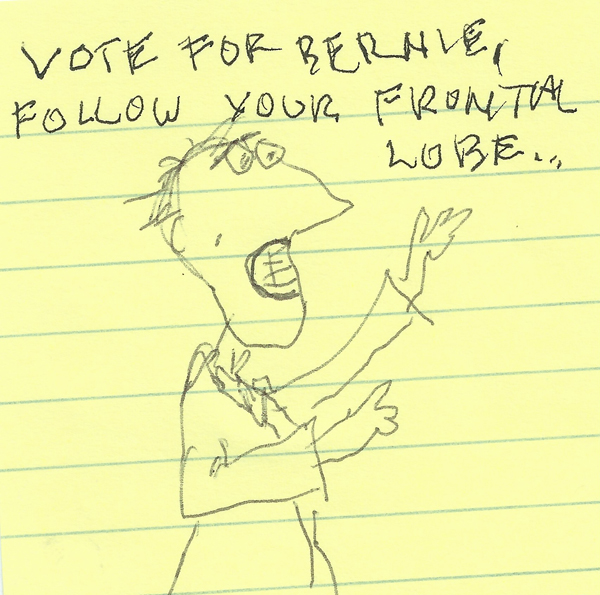 Vote for Bernie , and follow your frontal lobe..